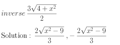 The inverse of (3sqrt(4+x^2))/2 is (2sqrt(x^2-9))/3 ,-(2sqrt(x^2-9))/3